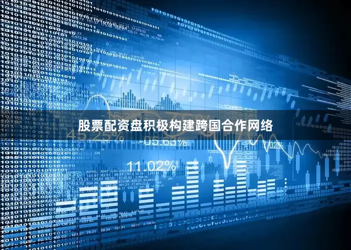 股票配资盘积极构建跨国合作网络