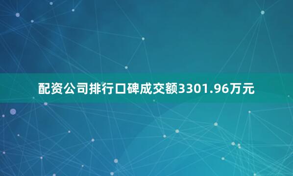 配资公司排行口碑成交额3301.96万元
