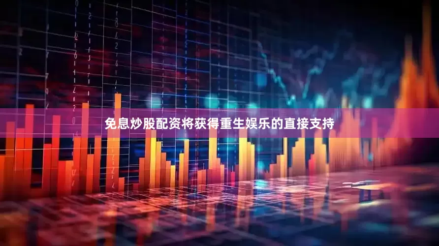 免息炒股配资将获得重生娱乐的直接支持